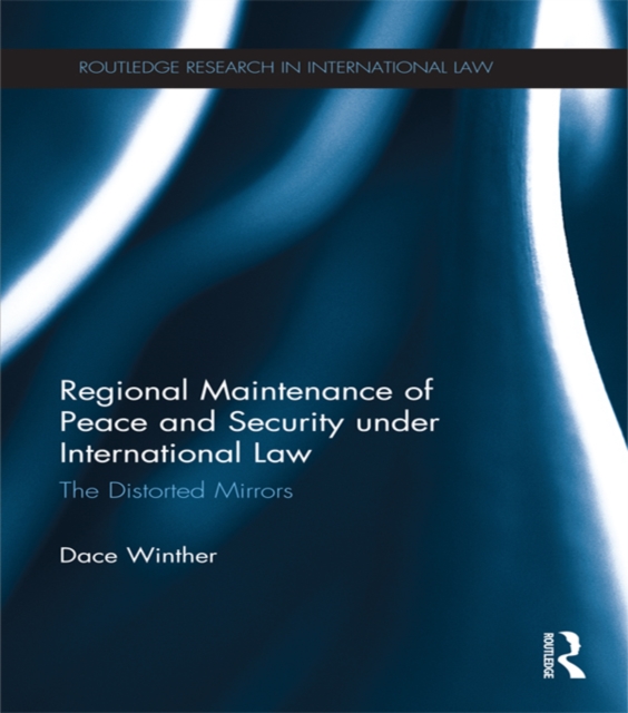 Regional Maintenance of Peace and Security under International Law : The Distorted Mirrors, PDF eBook