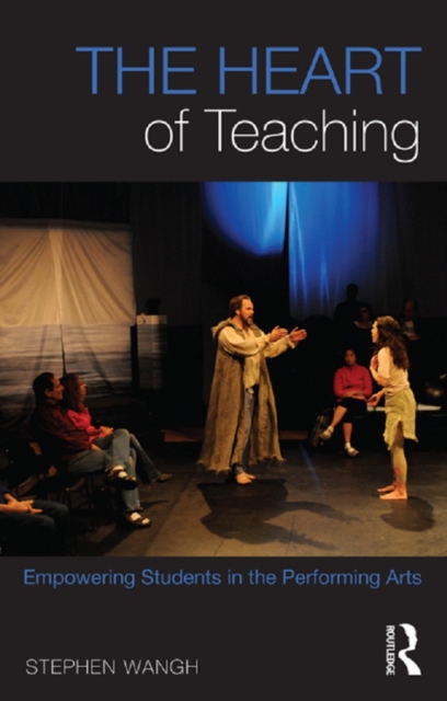 The Heart of Teaching : Empowering Students in the Performing Arts, PDF eBook