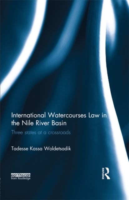 International Watercourses Law in the Nile River Basin : Three States at a Crossroads, PDF eBook