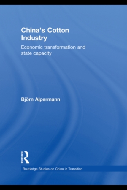 China's Cotton Industry : Economic Transformation and State Capacity, PDF eBook