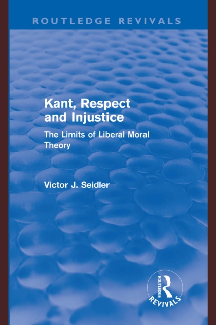 Kant, Respect and Injustice (Routledge Revivals) : The Limits of Liberal Moral Theory, PDF eBook