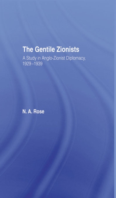 The Gentile Zionists : A Study in Anglo-Zionist Diplomacy 1929-1939, PDF eBook