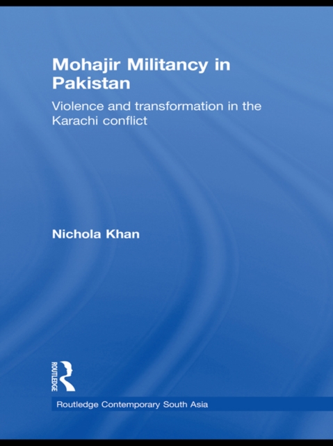 Mohajir Militancy in Pakistan : Violence and Transformation in the Karachi Conflict, PDF eBook