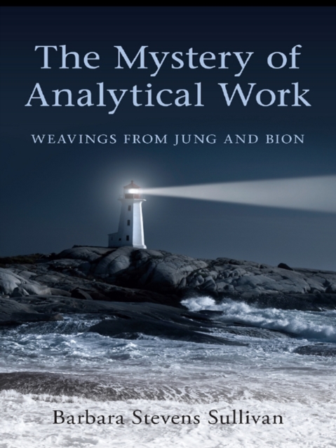 The Mystery of Analytical Work : Weavings from Jung and Bion, PDF eBook