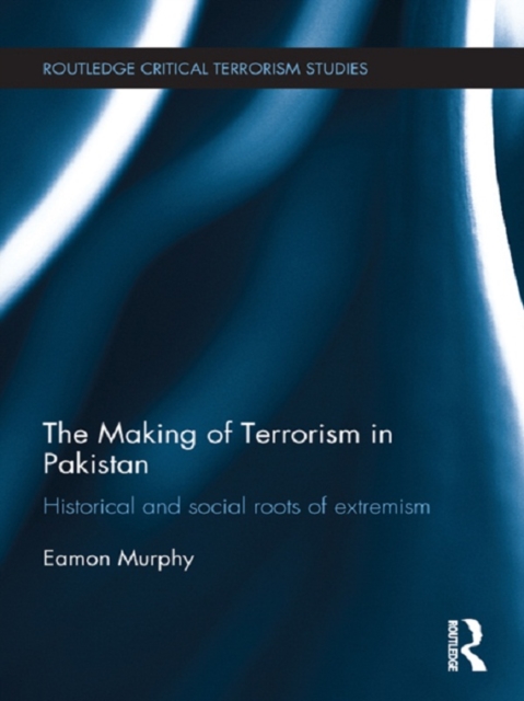 The Making of Terrorism in Pakistan : Historical and Social Roots of Extremism, EPUB eBook