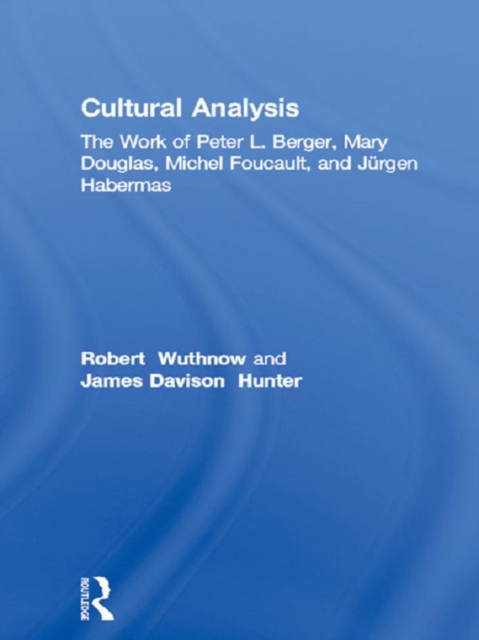 Cultural Analysis : The Work of Peter L. Berger, Mary Douglas, Michel Foucault, and Jurgen Habermas, EPUB eBook