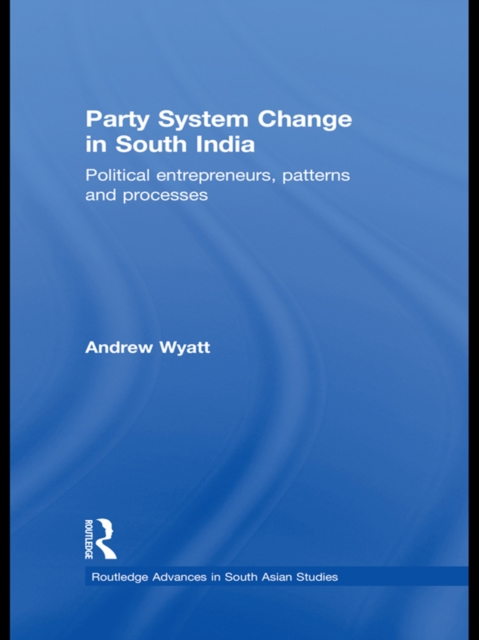 Party System Change in South India : Political Entrepreneurs, Patterns and Processes, EPUB eBook