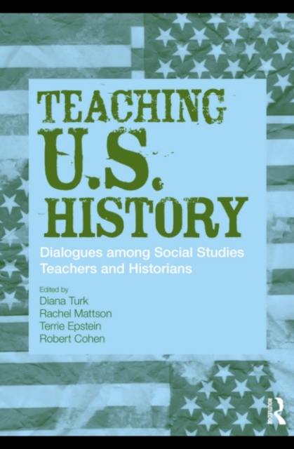 Teaching U.S. History : Dialogues Among Social Studies Teachers and Historians, PDF eBook