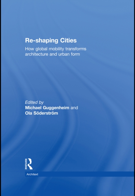 Re-shaping Cities : How Global Mobility Transforms Architecture and Urban Form, PDF eBook
