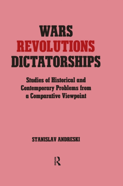 Wars, Revolutions and Dictatorships : Studies of Historical and Contemporary Problems from a Comparative Viewpoint, PDF eBook