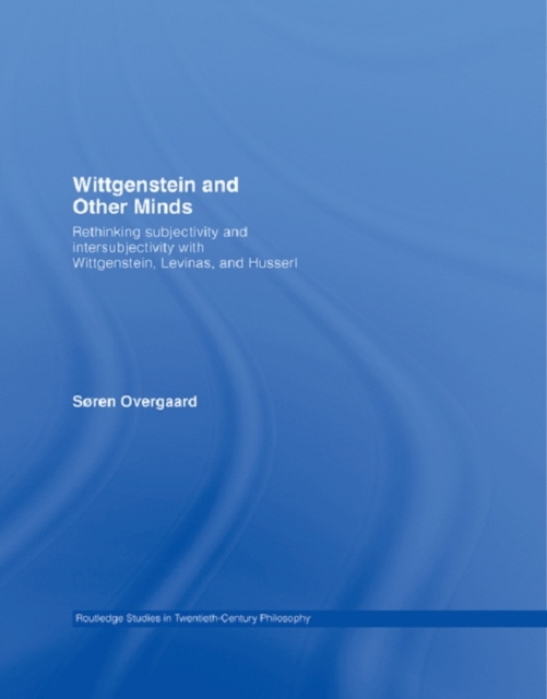 Wittgenstein and Other Minds : Rethinking Subjectivity and Intersubjectivity with Wittgenstein, Levinas, and Husserl, EPUB eBook