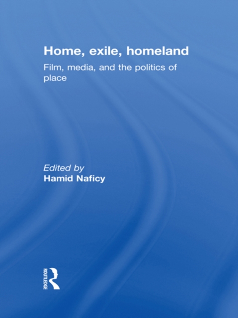 Home, Exile, Homeland : Film, Media, and the Politics of Place, EPUB eBook