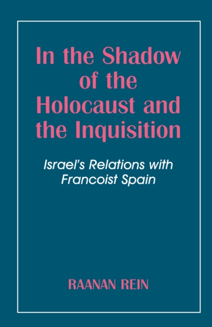 In the Shadow of the Holocaust and the Inquisition : Israel's Relations with Francoist Spain, PDF eBook