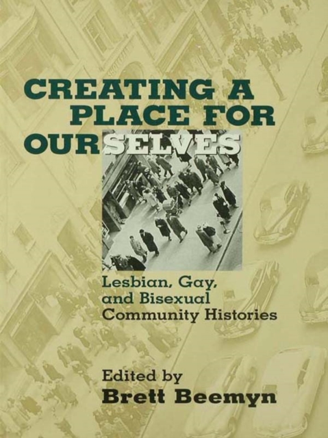 Creating a Place For Ourselves : Lesbian, Gay, and Bisexual Community Histories, EPUB eBook