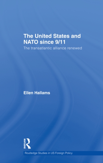 The United States and NATO since 9/11 : The Transatlantic Alliance Renewed, PDF eBook