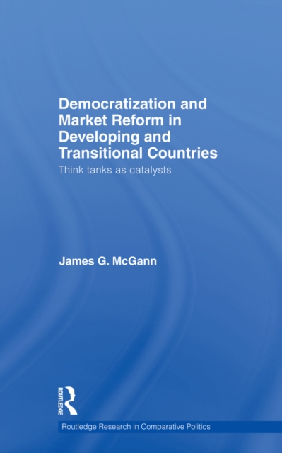 Democratization and Market Reform in Developing and Transitional Countries : Think Tanks as Catalysts, PDF eBook