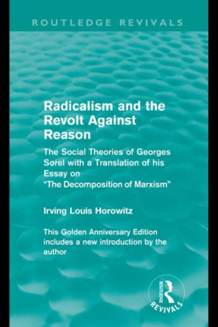 Radicalism and the Revolt Against Reason (Routledge Revivals) : The Social Theories of Georges Sorel with a Translation of his Essay on the Decomposition of Marxism, PDF eBook