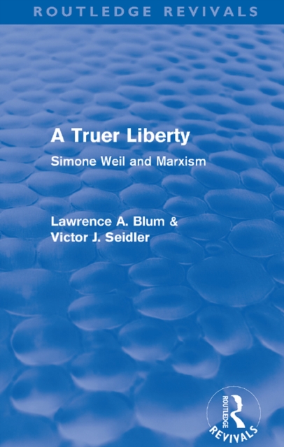 A Truer Liberty (Routledge Revivals) : Simone Weil and Marxism, PDF eBook