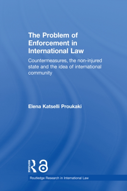 The Problem of Enforcement in International Law : Countermeasures, the Non-Injured State and the Idea of International Community, PDF eBook