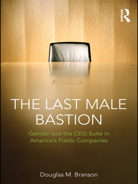 The Last  Male Bastion : Gender and the CEO Suite in America's Public Companies, PDF eBook