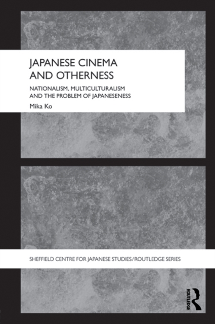Japanese Cinema and Otherness : Nationalism, Multiculturalism and the Problem of Japaneseness, PDF eBook