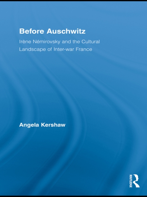 Before Auschwitz : Irene Nemirovsky and the Cultural Landscape of Inter-war France, EPUB eBook