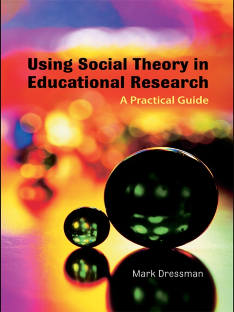 Using Social Theory in Educational Research : A Practical Guide, EPUB eBook