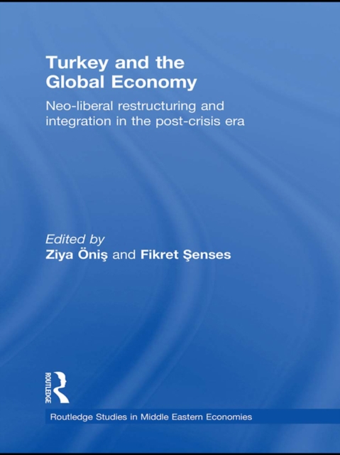 Turkey and the Global Economy : Neo-Liberal Restructuring and Integration in the Post-Crisis Era, EPUB eBook