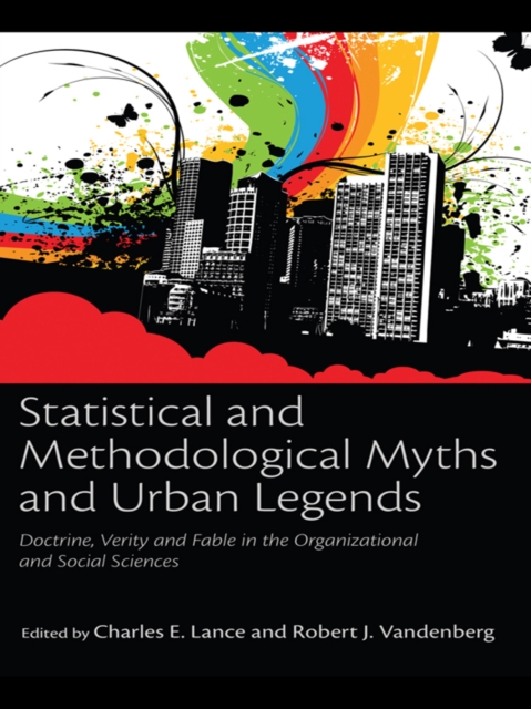 Statistical and Methodological Myths and Urban Legends : Doctrine, Verity and Fable in Organizational and Social Sciences, EPUB eBook