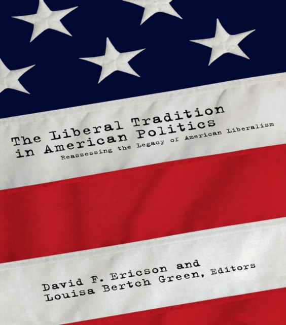 The Liberal Tradition in American Politics : Reassessing the Legacy of American Liberalism, PDF eBook