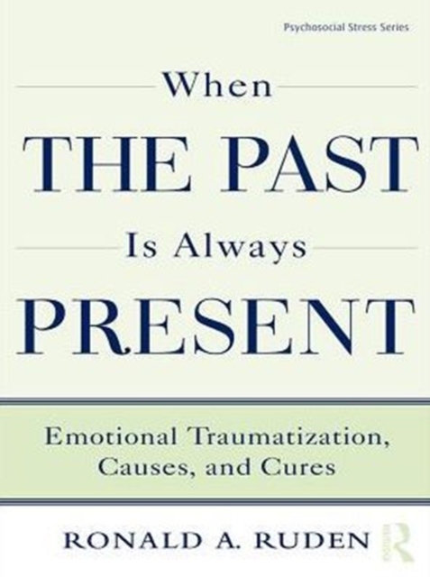 When the Past Is Always Present : Emotional Traumatization, Causes, and Cures, PDF eBook