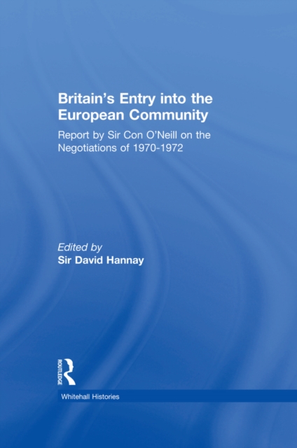 Britain's Entry into the European Community : Report on the Negotiations of 1970 - 1972 by Sir Con O'Neill, PDF eBook