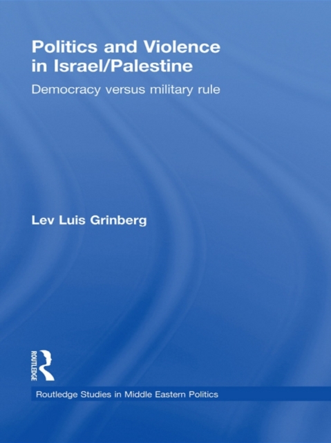 Politics and Violence in Israel/Palestine : Democracy versus Military Rule, EPUB eBook