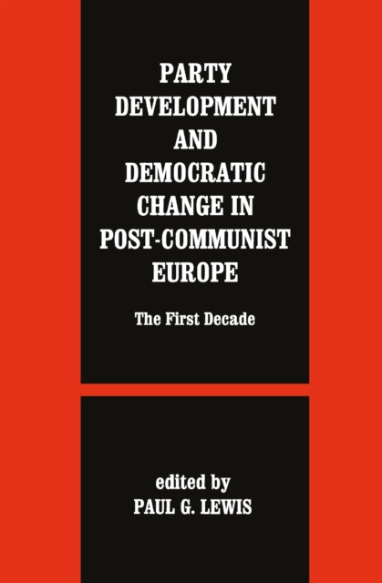 Party Development and Democratic Change in Post-communist Europe, PDF eBook