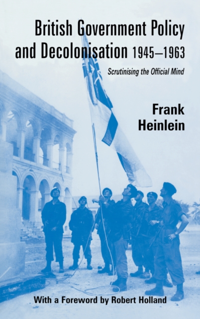 British Government Policy and Decolonisation, 1945-63 : Scrutinising the Official Mind, EPUB eBook