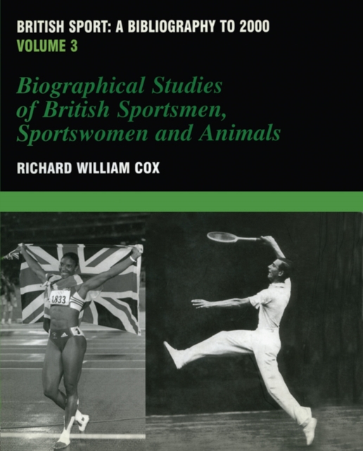 British Sport - a Bibliography to 2000 : Volume 3: Biographical Studies of Britsh Sportsmen, Women and Animals, PDF eBook