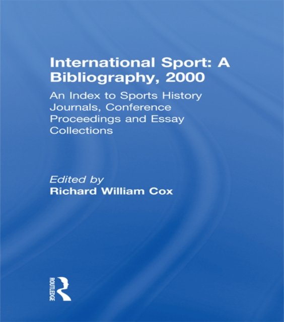 International Sport: A Bibliography, 2000 : An Index to Sports History Journals, Conference Proceedings and Essay Collections, PDF eBook