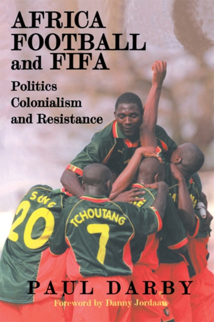 Africa, Football and FIFA : Politics, Colonialism and Resistance, EPUB eBook