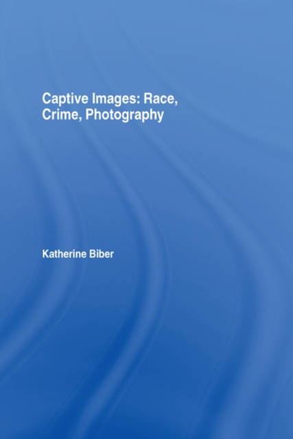 Captive Images : Race, Crime, Photography, PDF eBook