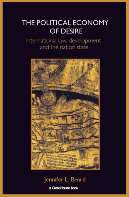 The Political Economy of Desire : International Law, Development and the Nation State, EPUB eBook