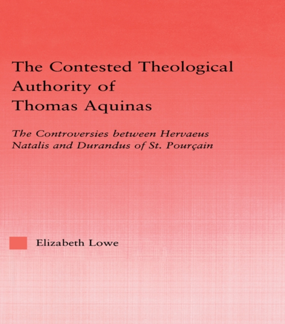 The Contested Theological Authority of Thomas Aquinas : The Controversies Between Hervaeus Natalis and Durandus of St. Pourcain, 1307-1323, PDF eBook