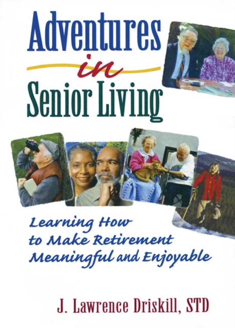 Adventures in Senior Living : Learning How to Make Retirement Meaningful and Enjoyable, PDF eBook