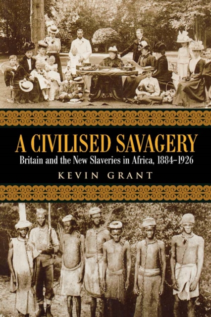 A Civilised Savagery : Britain and the New Slaveries in Africa, 1884-1926, PDF eBook