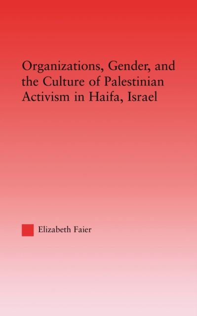 Organizations, Gender and the Culture of Palestinian Activism in Haifa, Israel, EPUB eBook