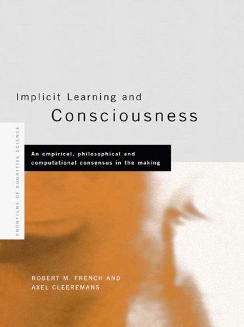 Implicit Learning and Consciousness : An Empirical, Philosophical and Computational Consensus in the Making, EPUB eBook