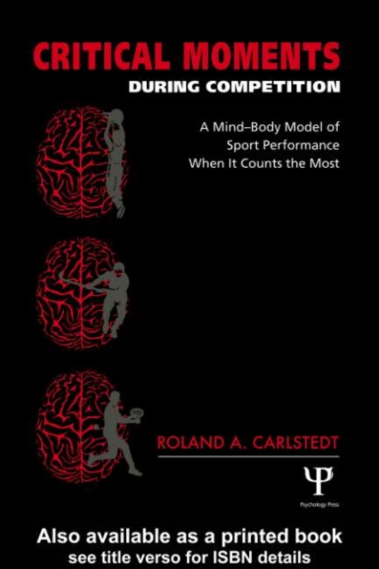 Critical Moments During Competition : A Mind-Body Model of Sport Performance When It Counts the Most, PDF eBook