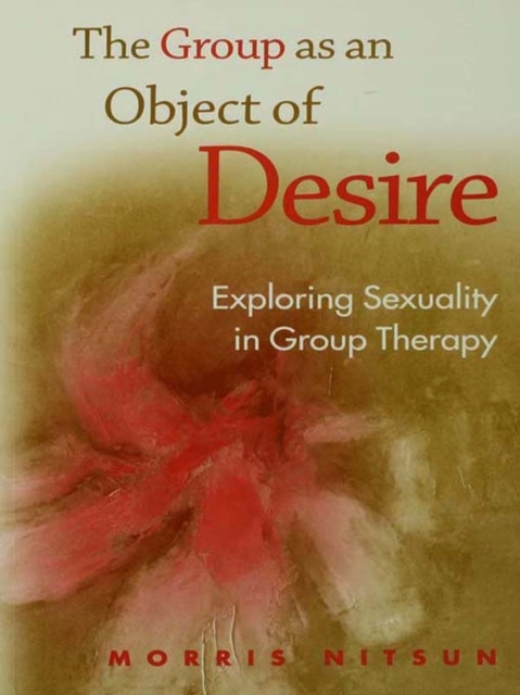The Group as an Object of Desire : Exploring Sexuality in Group Therapy, EPUB eBook