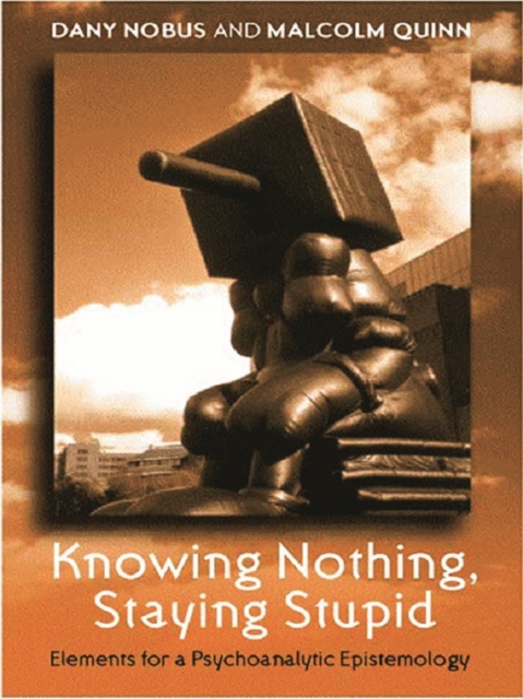 Knowing Nothing, Staying Stupid : Elements for a Psychoanalytic Epistemology, PDF eBook