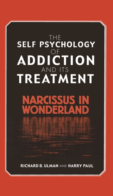 The Self Psychology of Addiction and its Treatment : Narcissus in Wonderland, PDF eBook