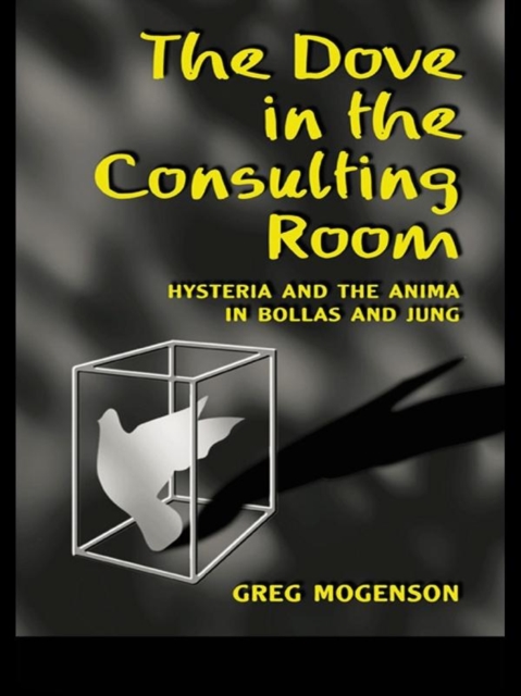 The Dove in the Consulting Room : Hysteria and the Anima in Bollas and Jung, EPUB eBook